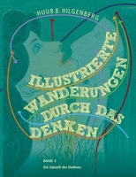 Illustrierte Wanderungen durch das Denken Band 3: Die Zukunft des Denkens: K?nstliche Intelligenz und deren Einfluss auf Politik, Gesellschaft und uns 3754318306 Book Cover