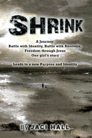 SHRINK: A Journey: Battle with Identity, Battle with Anorexia, Freedom through Jesus, One girl’s story, Leads to a new Purpose and Identity B0DXCK18H1 Book Cover