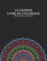 LA GRANDE LIVRE DE COLORIAGE 200+ mandalas sur fond noir: Livre de coloriage pour les vrais mordus de mandala | avec mandalas de Animaux | Fleur ... et d'autres | pour adultes (French Edition) B08BGMMB9X Book Cover