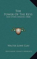 The Power of the Keys, and Other Sermons 0469091215 Book Cover
