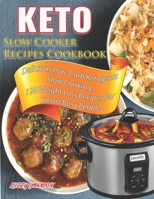 Keto Slow Cooker Recipes Cookbook: Delicious Low-Carb Ketogenic Slow Cooking, 120 Weight Loss Recipes For Smart Busy People 1696876982 Book Cover