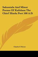 Sakuntala and Minor Poems of Kalidasa the Chief Hindu Poet 500 A.d. 1425329136 Book Cover