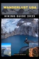 WANDERLUST USA HIKING GUIDE 2025 (GOLBAL TRAVEL GUIDE FOR ALL AGES) B0F8V4K57Y Book Cover