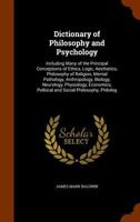 Dictionary of Philosophy and Psychology: Including Many of the Principal Conceptions of Ethics, Logic, Aesthetics, Philosophy of Religion, Mental ... Political and Social Philosophy, Philolog 9354040047 Book Cover