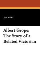 Albert Grope-the Story of a Belated Victorian 1434416925 Book Cover