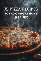 75 Pizza Recipes For Cooking At Home Like A Pro B0CWL3GD24 Book Cover