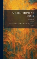 Ancient Rome at Work: An Economic History of Rome From the Origins to the Empire 1025277260 Book Cover