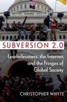 Subversion 2.0: Leaderlessness, the Internet, and the Fringes of Global Society (Disruptive Technology and International Security) 0197773354 Book Cover