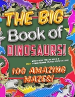 The Big Book of Dinosaurs! 100 Amazing Mazes! Activity Book for Kids Ages 4-8: Bonus 20 Page Dinosaur Coloring Poster Included! 1704040671 Book Cover