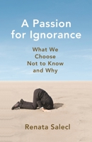 A Passion for Ignorance: What We Choose Not to Know and Why 069124099X Book Cover