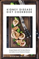Kidney Disease Diet Cookbook: Escape Dialysis with The Most Effective Low Sodium & Low Potassium Recipes. 1802511318 Book Cover