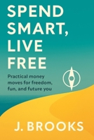 Spend Smart, Live Free: Practical money moves for freedom, fun, and future you B0FR9ZJYVR Book Cover