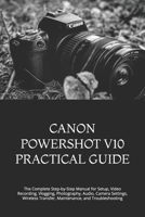 CANON POWERSHOT V10 PRACTICAL GUIDE: The Complete Step-by-Step Manual for Setup, Video Recording, Vlogging, Photography, Audio, Camera Settings, Wireless Transfer, Maintenance, and Troubleshooting B0HGHNLCV3 Book Cover