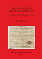 Town and Country in Early-Medieval Bavaria: Two studies in urban and comital structure 1407310364 Book Cover