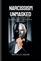 Narcissism Unmasked: How To Recognise And Outmaneuver A Narcissistic Personality B0BRDKR38S Book Cover