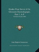 Etudes Pour Servir A Un Glossaire Etymologique, Part 1, A-F: Du Patois Picard (1880) 1160294747 Book Cover