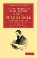 Life and Missionary Travels of the Rev. J. Furniss Ogle M.A., from His Letters 1354570618 Book Cover