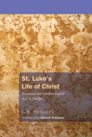 St. Luke's Life of Christ: Translated Into Modern English 1620323567 Book Cover
