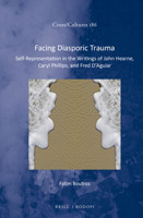 Facing Diasporic Trauma: Self-Representation in the Writings of John Hearne, Caryl Phillips, and Fred d'Aguiar 9004308148 Book Cover