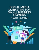 Social Media Marketing For Small Business Owners A Daily Planner: Online Business Calendar Scheduler and Organizer For Social Entrepreneurs 1697110398 Book Cover