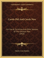 Carols Old And Carols New: For Use At Christmas And Other Seasons Of The Christian Year 1104046121 Book Cover