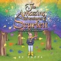 The Amazing Adventures of Scarlett: Scarlett the Hero of Henwood Grove 1543495478 Book Cover