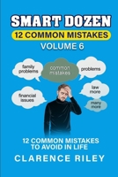 Smart Dozen: 12 Common Mistakes to Avoid in Life: Volume 6 (Smart Dozen: Essential Guides for Success Across Life’s Stages and Challenges) B0DTKK5JG3 Book Cover