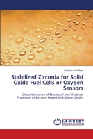 Stabilized Zirconia for Solid Oxide Fuel Cells or Oxygen Sensors: Characterization of Structural and Electrical Properties of Zirconia Doped with Some Oxides 3659169463 Book Cover