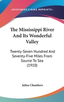 The Mississippi River And Its Wonderful Valley: Twenty-Seven Hundred And Seventy-Five Miles From Source To Sea 1148232753 Book Cover