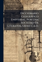 Diccionario Geográfico Universal, Por Una Sociedad De Literatos, S.B.M.F.C.L.D. 1149972041 Book Cover