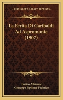 La Ferita Di Garibaldi Ad Aspromonte: Diario Inedito Della Cura; Lettere - Relazioni Militari E Mediche-Documenti 1017610878 Book Cover