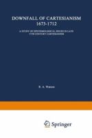 The Downfall of Cartesianism 1673 1712: A Study of Epistemological Issues in Late 17th Century Cartesianism 9024701872 Book Cover