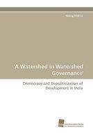 'A Watershed in Watershed Governance': Democracy and Depoliticization of Development in India 383811972X Book Cover
