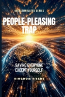 PEOPLE-PLEASING TRAP: Saving Everyone Except Yourself (OVERSTIMULATED SERIES) B0H23CJ6TJ Book Cover
