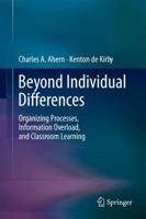 Beyond Individual Differences: Organizing Processes, Information Overload, and Classroom Learning 1461406390 Book Cover