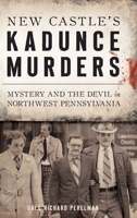 New Castle's Kadunce Murders: Mystery and the Devil in Northwest Pennsylvania 1540241416 Book Cover