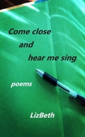 Come Close and Hear Me Sing 195049912X Book Cover