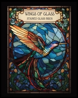 Wings Of Glass: Stained Glass Bird Art Coloring Book B0CK3XKBX8 Book Cover
