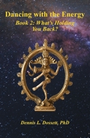 Dancing with the Energy: Book 2: What's Holding You Back? 1525565575 Book Cover