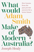 What would Adam Smith Make of Modern Australia? 1923186337 Book Cover