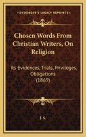 Chosen Words From Christian Writers, On Religion: Its Evidences, Trials, Privileges, Obligations 1164603655 Book Cover