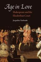 Age in Love: Shakespeare and the Elizabethan Court 1496207599 Book Cover