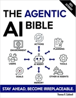 The Agentic AI Bible: The Complete and Up-to-Date Guide to Design, Develop, and Scale Goal-Driven, LLM-Powered Agents that Think, Execute and Evolve B0H1VQLDTK Book Cover