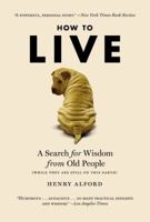 How to Live: A Search for Wisdom from Old People (While They Are Still on This Earth) 0446196037 Book Cover