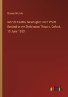 Inez de Castro. Newdigate Prize Poem Recited in the Sheldonian Theatre, Oxford, 13 June 1883 3385333946 Book Cover