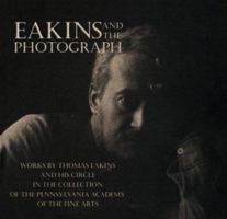 Eakins and the Photograph: Works by Thomas Eakins and his Circle in the Collection of the Pennsylvania Academy of the Fine Arts 1560983531 Book Cover