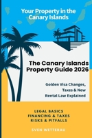 The Canary Islands Property Guide 2026: Step by Step to Your Own Home – Golden Visa Changes, Taxes & New Rental Law Explained B0HDHMN2YW Book Cover