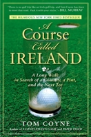 A Course Called Ireland: A Long Walk in Search of a Country, a Pint, and the Next Tee 1592405282 Book Cover