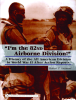 I'm the 82nd Airborne Division!: A History of the All American Division in World War II After Action Reports 0764323474 Book Cover