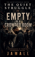 The Quiet Struggle IV: Empty in a Crowded Room: Surrounded by People, Abandoned Inside B0H56HJJGX Book Cover